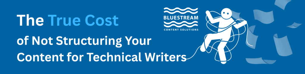 The True Cost of Not Structuring Your Content for Technical Writers Banner | Bluestream Content Solutions