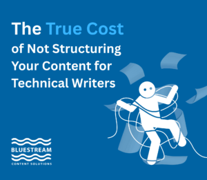 The True Cost of Not Structuring Your Content for Technical Writers | Bluestream Content Solutions