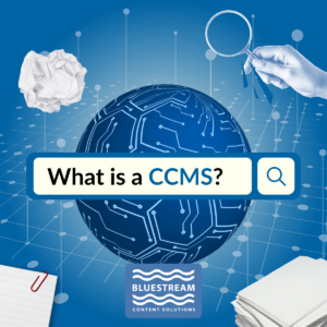 What is a CCMS? | Guide to Structured Authoring & DITA | Bluestream Content Solutions