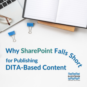 Why SharePoint Falls Short for Publishing DITA-Based Content, & How Bluestream XDelivery Excels | Bluestream Content Solutions