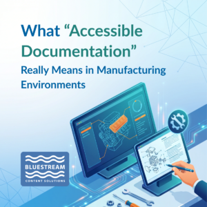 What Accessible Documentation Really Means | Manufacturing | Bluestream Content Solutions | Blog