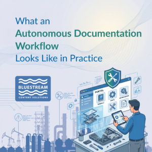 What an Autonomous Documentation Workflow Looks Like In Practice | Blog | Bluestream Content Solutions
