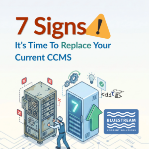 7 Signs It’s Time to Replace Your Current CCMS | DITA | CCMS